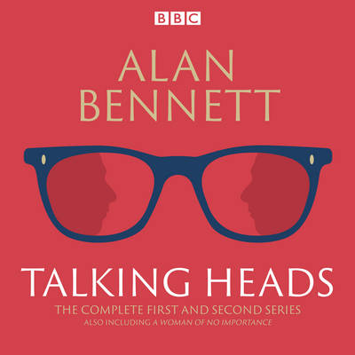Alan Bennett - The Complete Talking Heads: The Classic BBC Radio 4 Monologues Plus A Woman of No Importance - 9781785291661 - V9781785291661