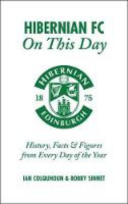Ian Colquhoun - Hibernian FC On This Day: History, Facts & Figures from Every Day of the Year - 9781785310782 - V9781785310782