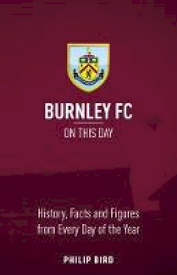 Philip Bird - Burnley FC On This Day: History, Facts & Figures from Every Day of the Year - 9781785314254 - V9781785314254