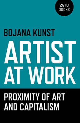 Bojana Kunst - Artist at Work, Proximity of Art and Capitalism - 9781785350009 - V9781785350009