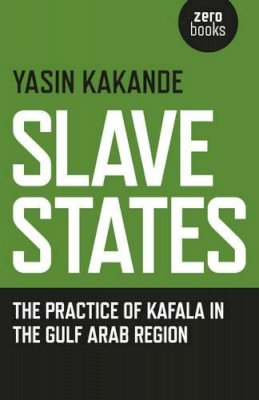 Yasin Kakande - Slave States – the practice of Kafala in the Gulf Arab Region - 9781785351006 - V9781785351006