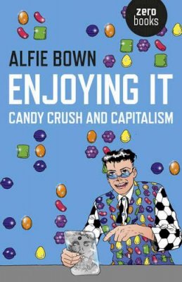 Alfie Bown - Enjoying It – Candy Crush and Capitalism - 9781785351556 - V9781785351556