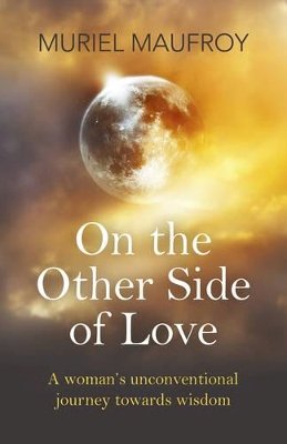 Muriel Maufroy - On the Other Side of Love – A woman`s unconventional journey towards wisdom - 9781785352812 - V9781785352812