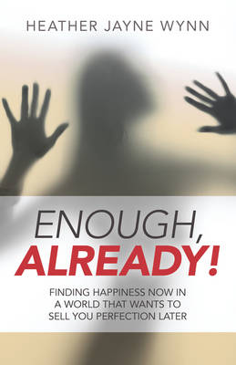 Heather Jayne Wynn - Enough, Already!: Finding Happiness Now in a World That Wants to Sell You Perfection Later - 9781785353086 - V9781785353086