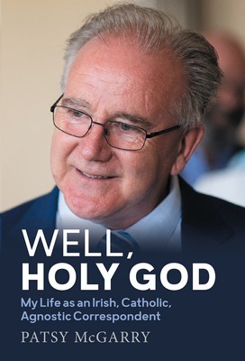 Patsy McGarry - Well, Holy God: My Life as an Irish, Catholic, Agnostic Correspondent - 9781785374968 - V9781785374968