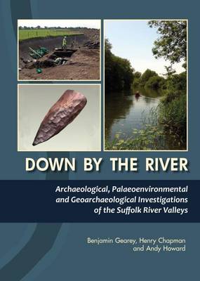 Andy Howard - Down By The River: Archaeological, Palaeoenvironmental and Geoarchaeological Investigations of The Suffolk River Valleys - 9781785701689 - V9781785701689