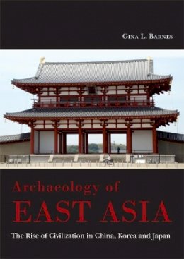 Gina L. Barnes - Archaeology of East Asia: The Rise of Civilisation in China, Korea and Japan - 9781785706677 - V9781785706677