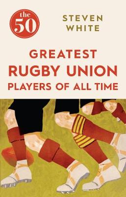 Steven White - The 50 Greatest Rugby Union Players of All Time - 9781785780264 - V9781785780264