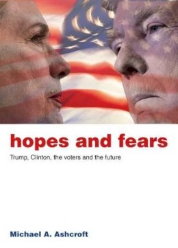 Michael Ashcroft - Hopes and Fears: Trump, Clinton, the Voters and the Future - 9781785902116 - V9781785902116