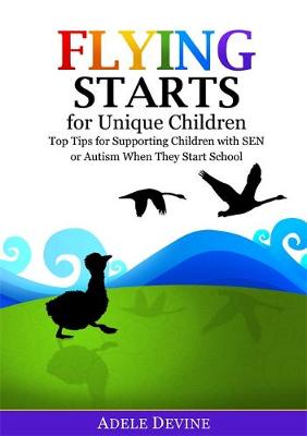 Adele Devine - Flying Starts for Unique Children: Top Tips for Supporting Children with SEN or Autism When They Start School - 9781785920011 - V9781785920011