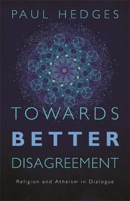 Paul Hedges - Towards Better Disagreement: Religion and Atheism in Dialogue - 9781785920578 - V9781785920578