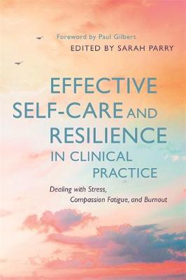 Sarah (Ed) Parry - Effective Self-Care and Resilience in Clinical Practice: Dealing with Stress, Compassion Fatigue and Burnout - 9781785920707 - V9781785920707