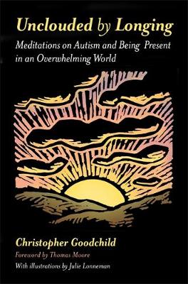 Christopher Goodchild - Unclouded by Longing: Meditations on Autism and Being Present in an Overwhelming World - 9781785921223 - V9781785921223