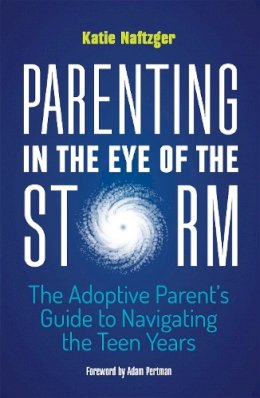 Katie Naftzger - Parenting in the Eye of the Storm: The Adoptive Parent´s Guide to Navigating the Teen Years - 9781785927010 - V9781785927010