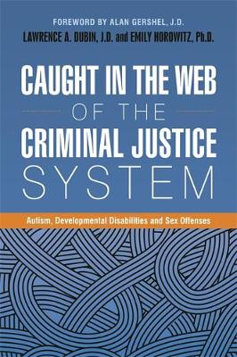 Lawrence(Ed) Dublin - Caught in the Web of the Criminal Justice System: Autism, Developmental Disabilities, and Sex Offenses - 9781785927133 - V9781785927133