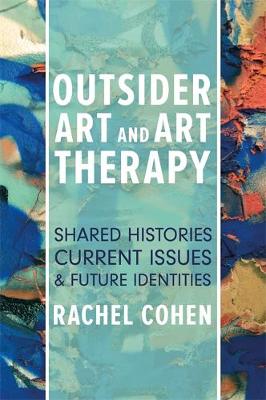 Rachel Cohen - Outsider Art and Art Therapy: Shared Histories, Current Issues, and Future Identities - 9781785927393 - V9781785927393