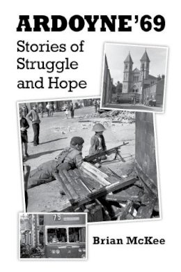 Brian McKee - Ardoyne ´69: Stories of Struggle and Hope - 9781786051004 - 9781786051004