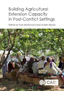 . Ed(S): McNamara, Paul; Moore, Austen - Building Agricultural Extension Capacity in Post-Conflict Settings - 9781786390592 - V9781786390592