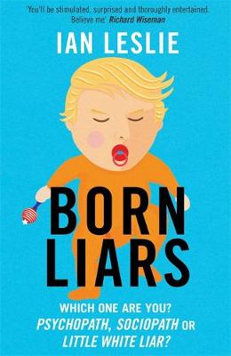 Ian Leslie - Born Liars: We All Do It But Which One Are You - Psychopath, Sociopath or Little White Liar? - 9781786484550 - V9781786484550