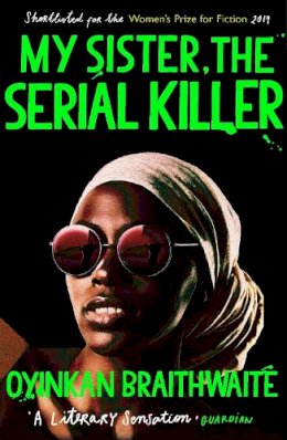 Oyinkan Braithwaite - My Sister, the Serial Killer: The Sunday Times Bestseller - 9781786495983 - V9781786495983