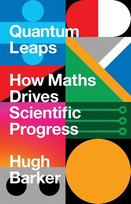 Hugh Barker - Quantum Leaps: How Maths Drives Scientific Progress - 9781786497666 - V9781786497666