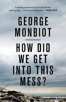 George Monbiot - How Did We Get Into This Mess?: Politics, Equality, Nature - 9781786630780 - V9781786630780