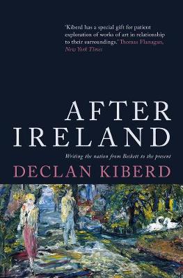 Declan Kiberd - After Ireland: Writing the Nation from Beckett to the Present - 9781786693228 - 9781786693228
