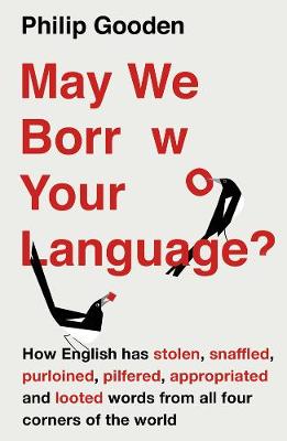 Philip Gooden - May We Borrow Your Language?: How English Steals Words from All Over the World - 9781786694553 - KKD0000359