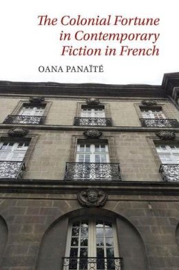 Oana Panaïté - The Colonial Fortune in Contemporary Fiction in French - 9781786940292 - V9781786940292