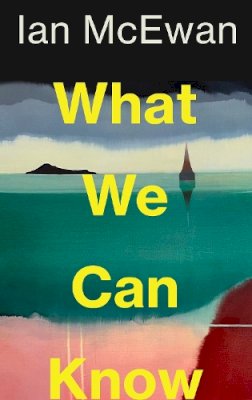 Ian McEwan - What We Can Know - 9781787335745 - 9781787335745 Ian McEwan - What We Can Know - 9781787335745 - 9781787335745