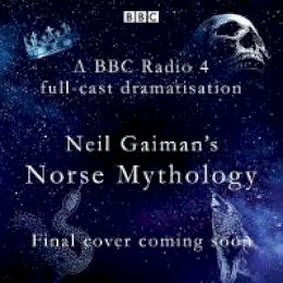 Neil Gaiman - Norse Mythology: A BBC Radio 4 full-cast dramatisation - 9781787534612 - V9781787534612