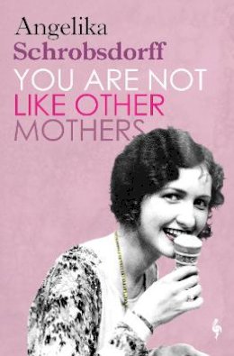 Angelika Schrobsdorff - You Are Not Like Other Mothers - 9781787703056 - 9781787703056