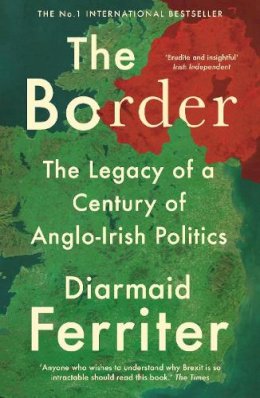 Diarmaid Ferriter - The Border: The Legacy of a Century of Anglo-Irish Politics - 9781788161794 - 9781788161794