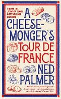 Ned Palmer - A Cheesemonger’s Tour de France - 9781788166935 - 9781788166935