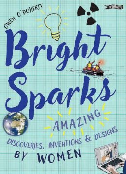 Owen O´doherty - Bright Sparks: Amazing Discoveries, Inventions and Designs by Women - 9781788490542 - 9781788490542