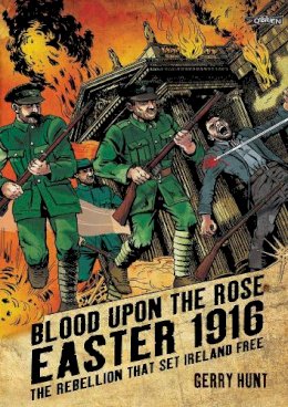 Gerry Hunt - Blood Upon the Rose: Easter 1916: The Rebellion That Set Ireland Free - 9781788491471 - 9781788491471