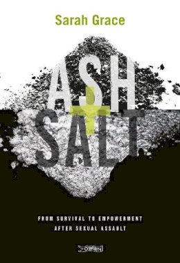 Sarah Grace - Ash + Salt: From Survival to Empowerment after Sexual Assault - 9781788493161 - 9781788493161