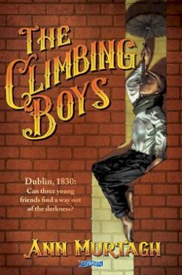 Ann Murtagh - The Climbing Boys: Dublin, 1830: Can three young friends find a way out of the darkness? - 9781788493727 - 9781788493727