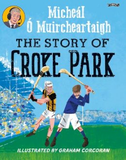 Micheál Ó Muircheartaigh - The Story of Croke Park - 9781788494502 - 9781788494502