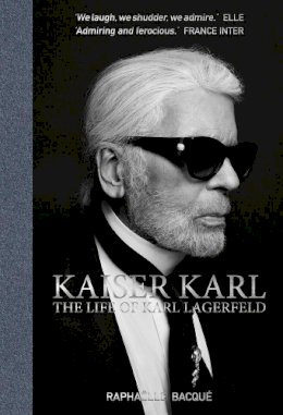 Raphaelle Bacque - Kaiser Karl: The Life of Karl Lagerfeld - 9781788840705 - V9781788840705