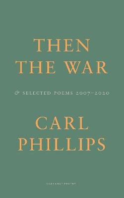 Carl Phillips - Then the War: And Selected Poems 2007-2020 - 9781800172296 - 9781800172296