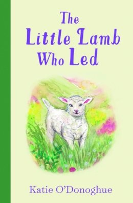 Katie O’donoghue - The Little Lamb Who Led - 9781804580523 - 9781804580523