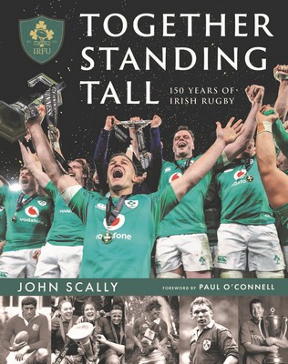 Introduction By Paul O’connell John Scally - Together Standing Tall: The Official IRFU 150 Year Story of Irish Rugby - 9781804580547 - 9781804580547