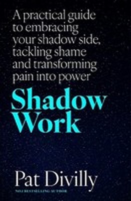 Pat Divilly - Shadow Work: A practical guide to embracing your shadow side, tackling shame and transforming pain into power - 9781804581889 - 9781804581889