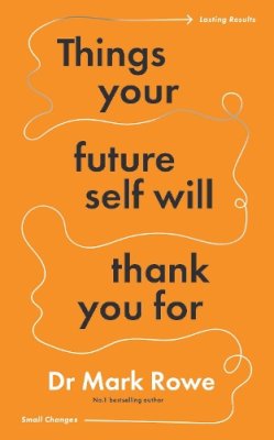 Mark Rowe - Things Your Future Self Will Thank You For - 9781804582329 - V9781804582329