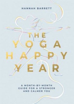 Hannah Barrett - The Yoga Happy Year: A Month-by-Month Guide For A Stronger And Calmer You - 9781837831333 - V9781837831333