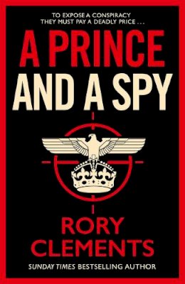 Rory Clements - A Prince and a Spy: The gripping novel from the master of the wartime spy thriller - 9781838773342 - 9781838773342