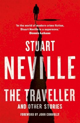 Stuart Neville - The Traveller and Other Stories: Thirteen unnerving tales from the bestselling author of The Twelve - 9781838775162 - 9781838775162