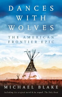 Michael Blake - Dances with Wolves: The American Frontier Epic including The Holy Road - 9781838935900 - V9781838935900 Michael Blake - Dances with Wolves: The American Frontier Epic including The Holy Road - 9781838935900 - V9781838935900