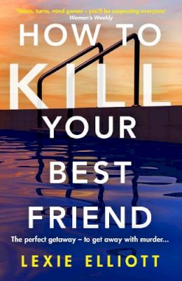 Lexie Elliott - How to Kill Your Best Friend: The breathtakingly twisty 2022 Richard and Judy Book Club pick - 9781838950460 - 9781838950460